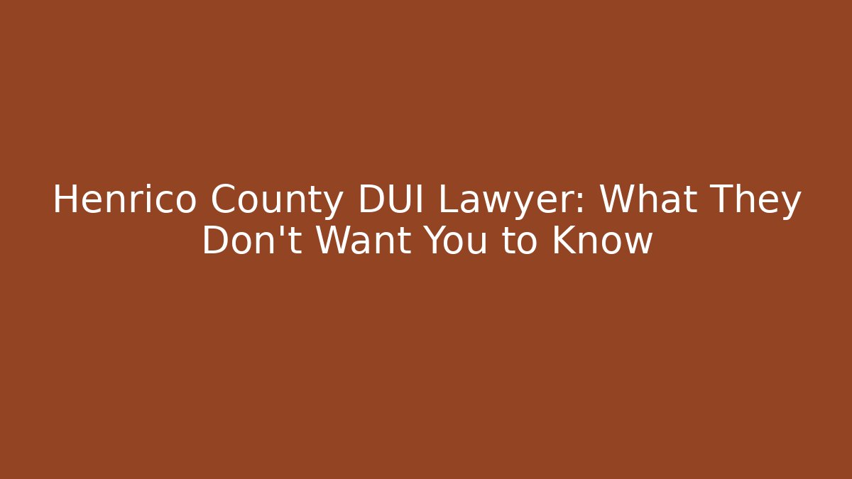 Henrico County DUI Lawyer: What They Don't Want You to Know
