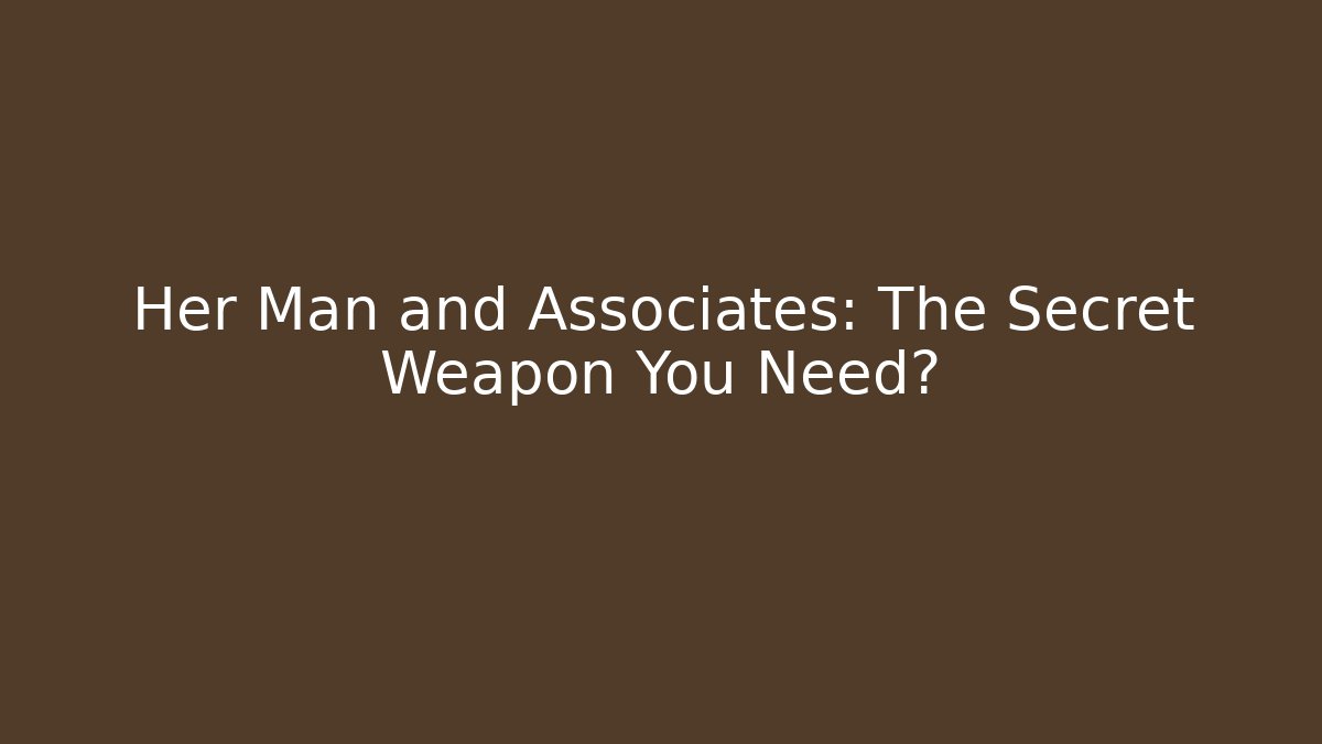 Her Man and Associates: The Secret Weapon You Need?