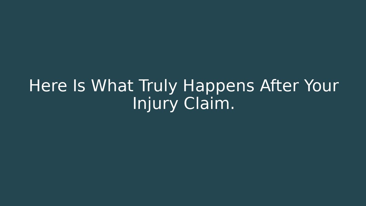 Here Is What Truly Happens After Your Injury Claim.