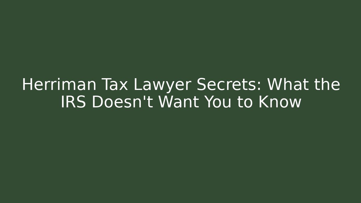 Herriman Tax Lawyer Secrets: What the IRS Doesn't Want You to Know