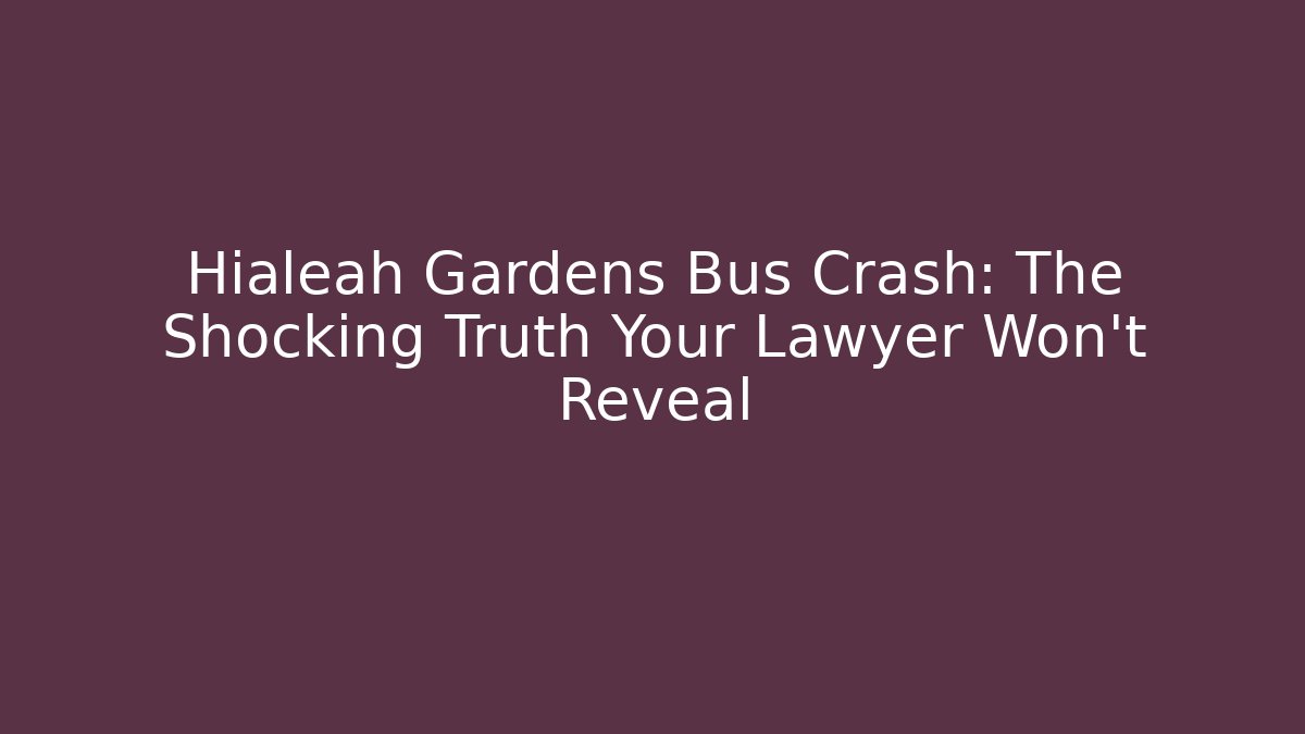 Hialeah Gardens Bus Crash: The Shocking Truth Your Lawyer Won’t Reveal