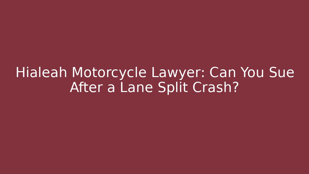 Hialeah Motorcycle Lawyer: Can You Sue After a Lane Split Crash?
