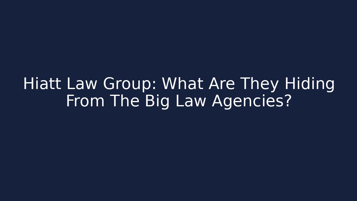 Hiatt Law Group: What Are They Hiding From The Big Law Agencies?