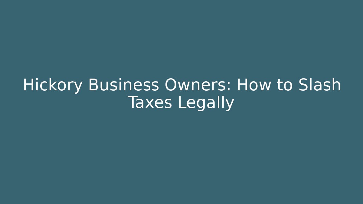 Hickory Business Owners: How to Slash Taxes Legally