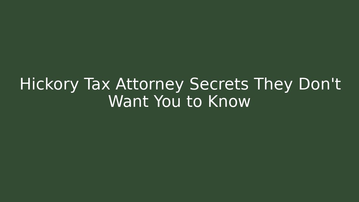 Hickory Tax Attorney Secrets They Don’t Want You to Know