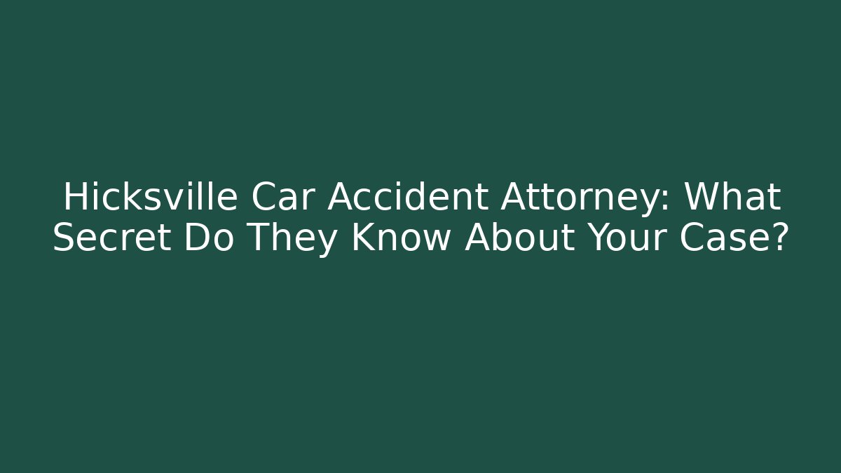 Hicksville Car Accident Attorney: What Secret Do They Know About Your Case?