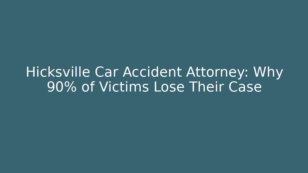 Hicksville Car Accident Attorney: Why 90% of Victims Lose Their Case