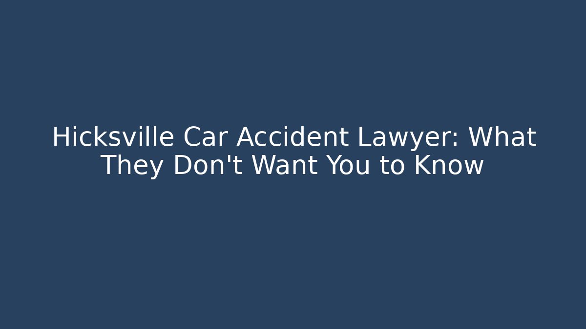 Hicksville Car Accident Lawyer: What They Don’t Want You to Know
