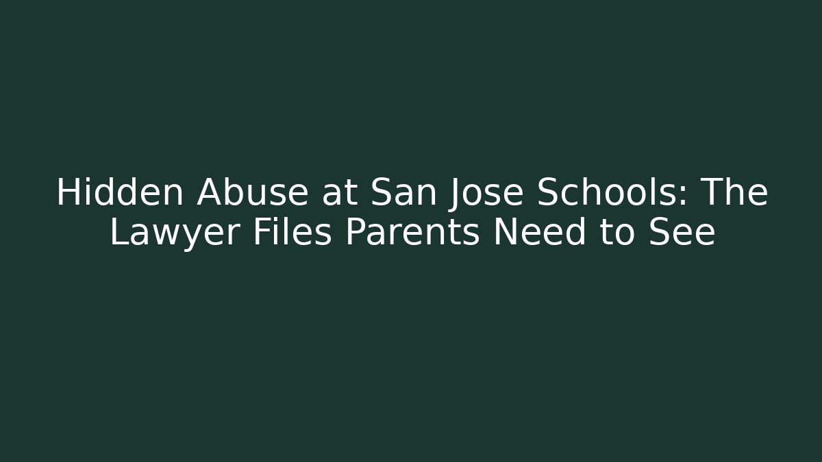 Hidden Abuse at San Jose Schools: The Lawyer Files Parents Need to See - WealthxGroup