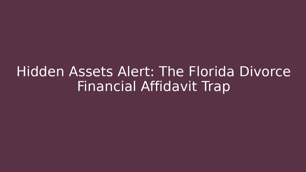 Hidden Assets Alert: The Florida Divorce Financial Affidavit Trap