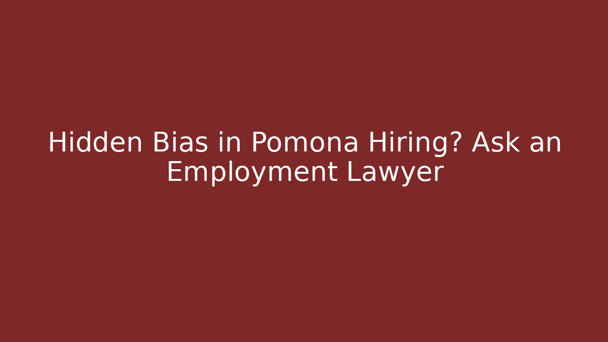Hidden Bias in Pomona Hiring? Ask an Employment Lawyer
