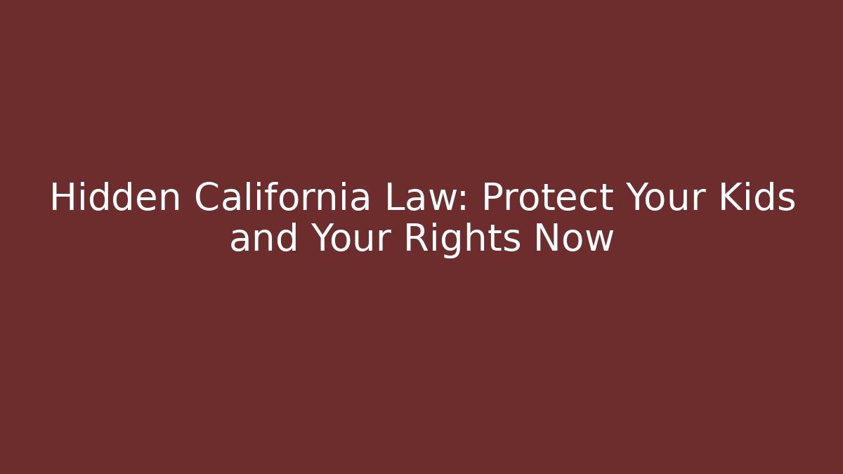 Hidden California Law: Protect Your Kids and Your Rights Now