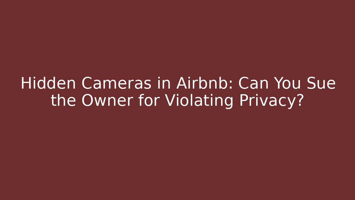 Hidden Cameras in Airbnb: Can You Sue the Owner for Violating Privacy?