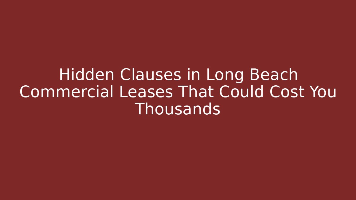 Hidden Clauses in Long Beach Commercial Leases That Could Cost You Thousands