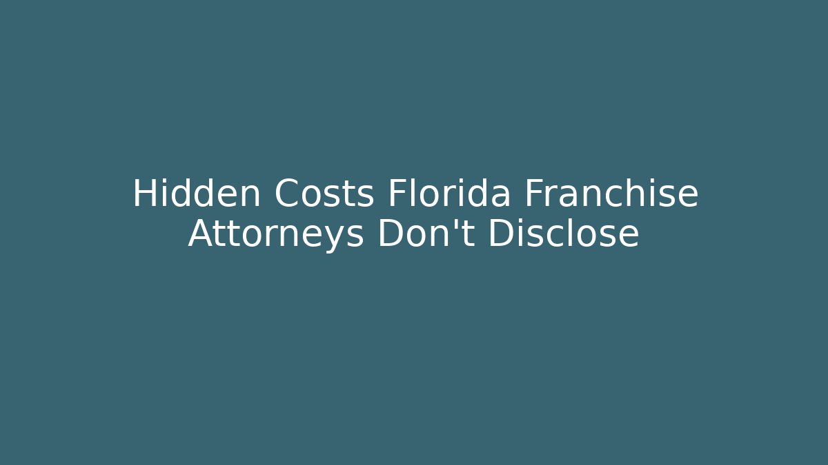 Hidden Costs Florida Franchise Attorneys Don't Disclose