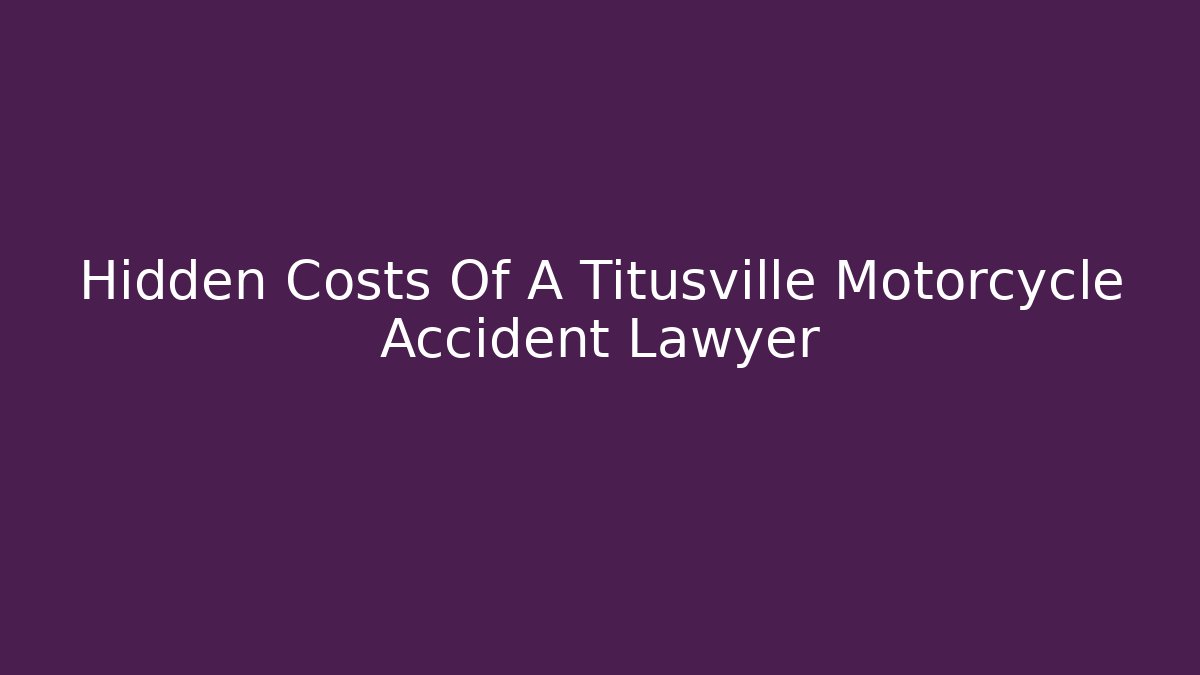 Hidden Costs Of A Titusville Motorcycle Accident Lawyer