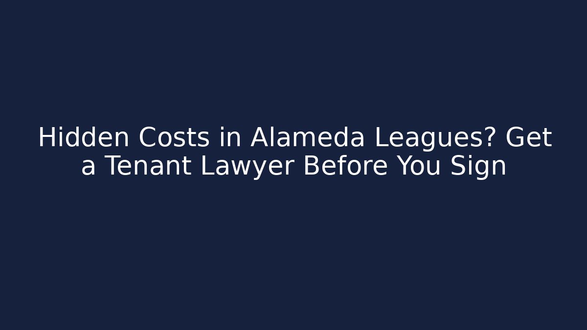 Hidden Costs in Alameda Leagues? Get a Tenant Lawyer Before You Sign
