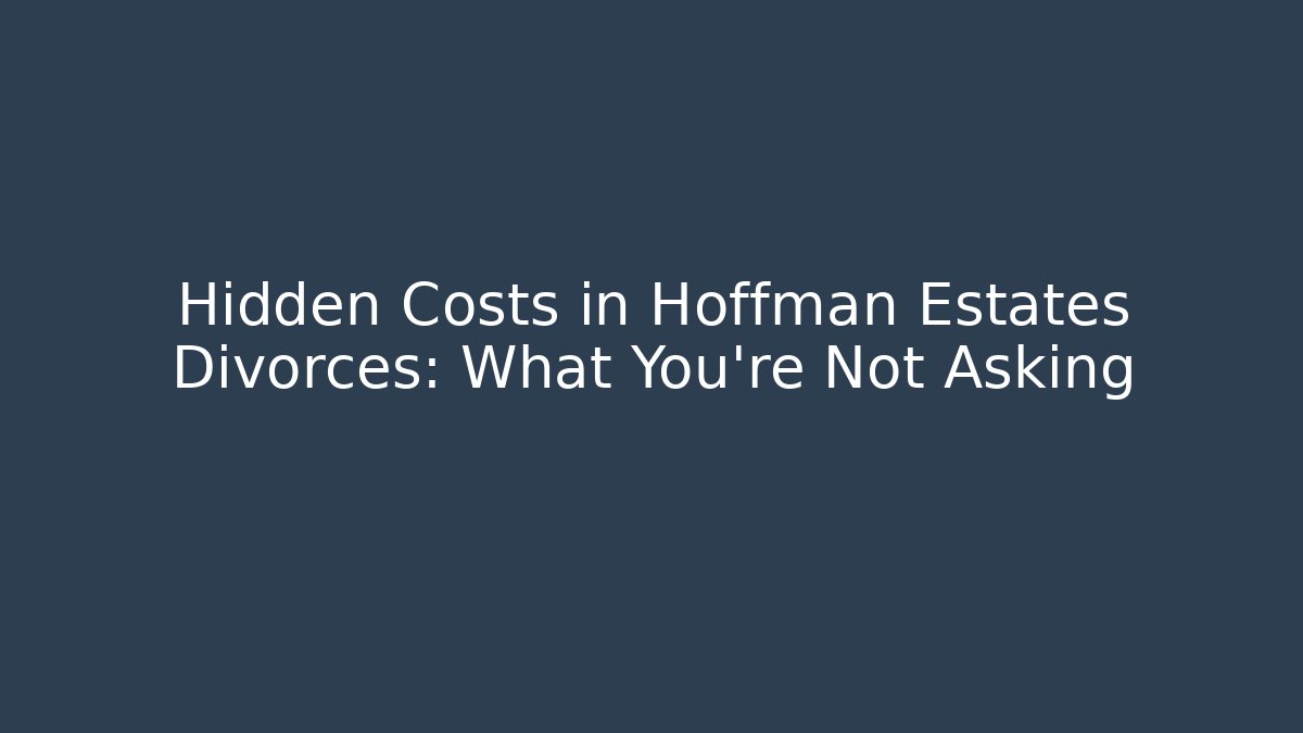 Hidden Costs in Hoffman Estates Divorces: What You’re Not Asking
