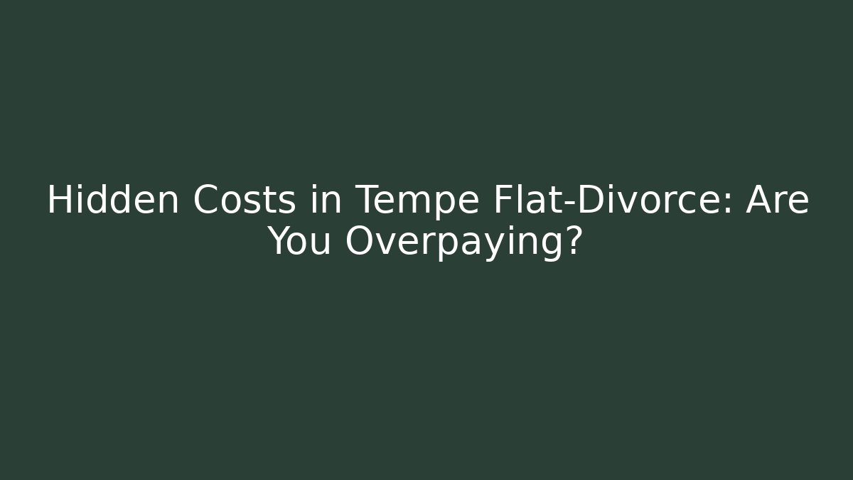 Hidden Costs in Tempe Flat-Divorce: Are You Overpaying? - WealthxGroup