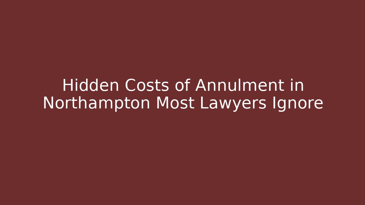 Hidden Costs of Annulment in Northampton Most Lawyers Ignore