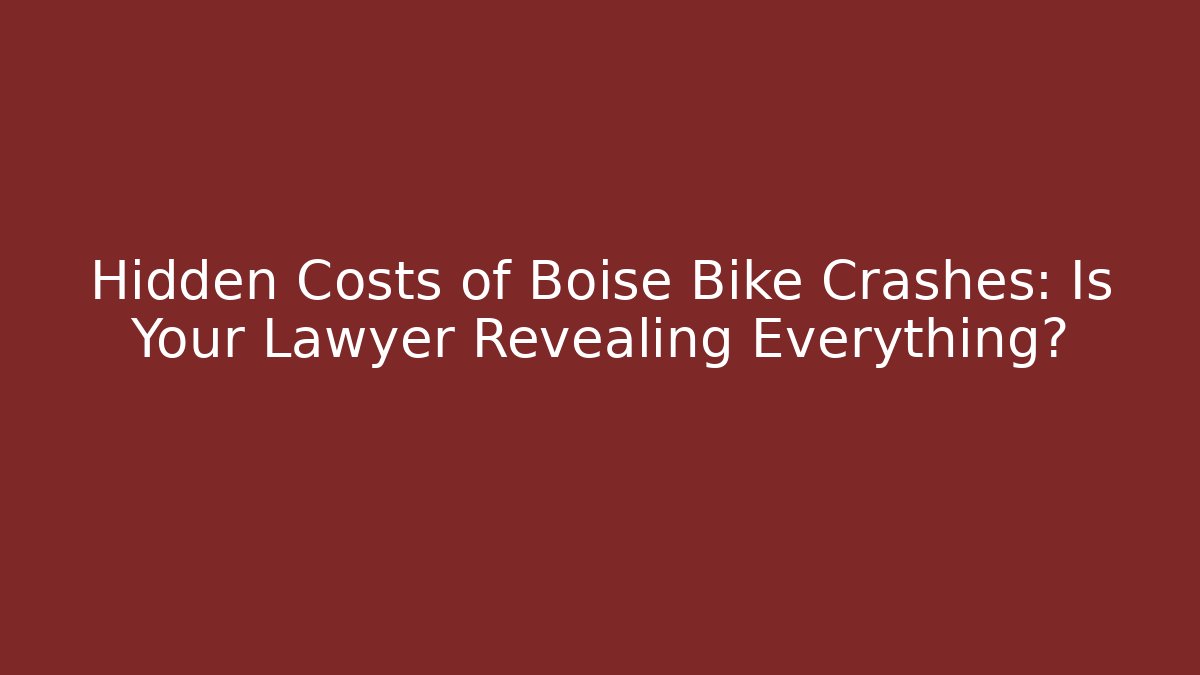 Hidden Costs of Boise Bike Crashes: Is Your Lawyer Revealing Everything?