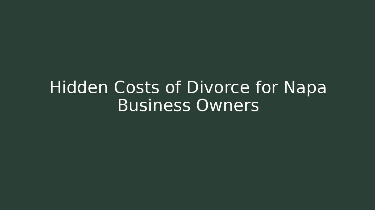 Hidden Costs of Divorce for Napa Business Owners