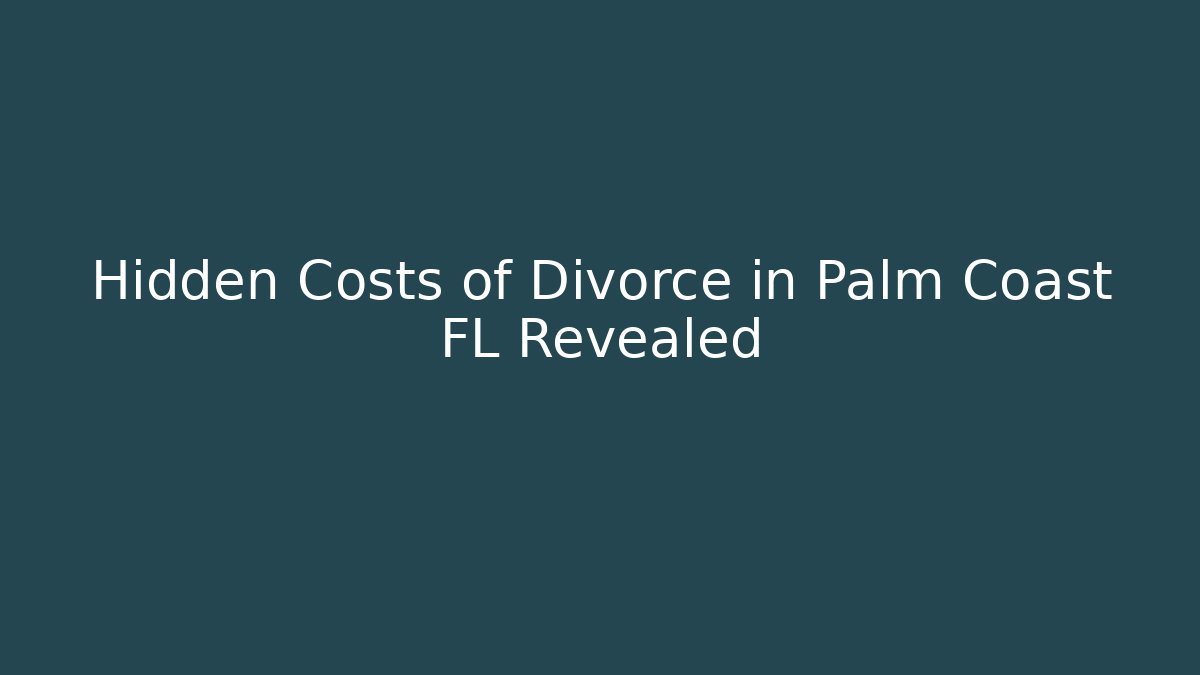 Hidden Costs of Divorce in Palm Coast FL Revealed - WealthxGroup