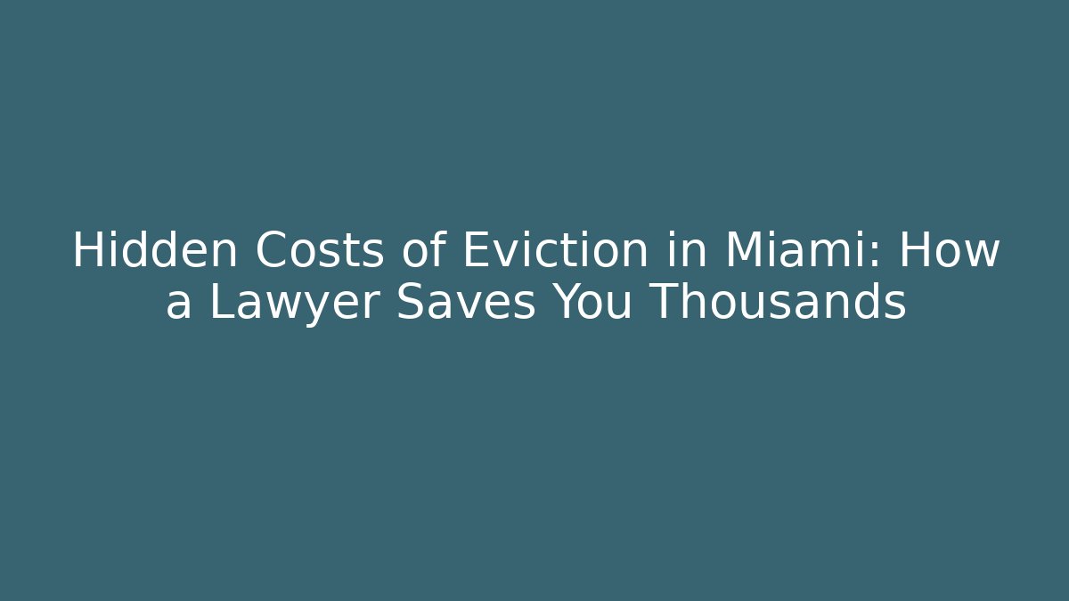 Hidden Costs of Eviction in Miami: How a Lawyer Saves You Thousands