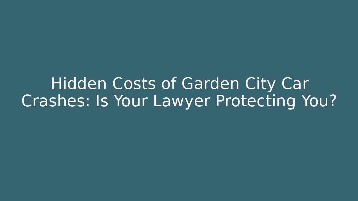 Hidden Costs of Garden City Car Crashes: Is Your Lawyer Protecting You?