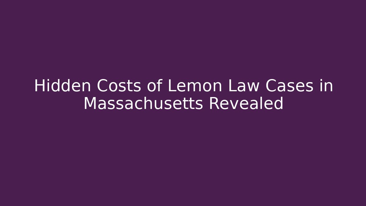 Hidden Costs of Lemon Law Cases in Massachusetts Revealed
