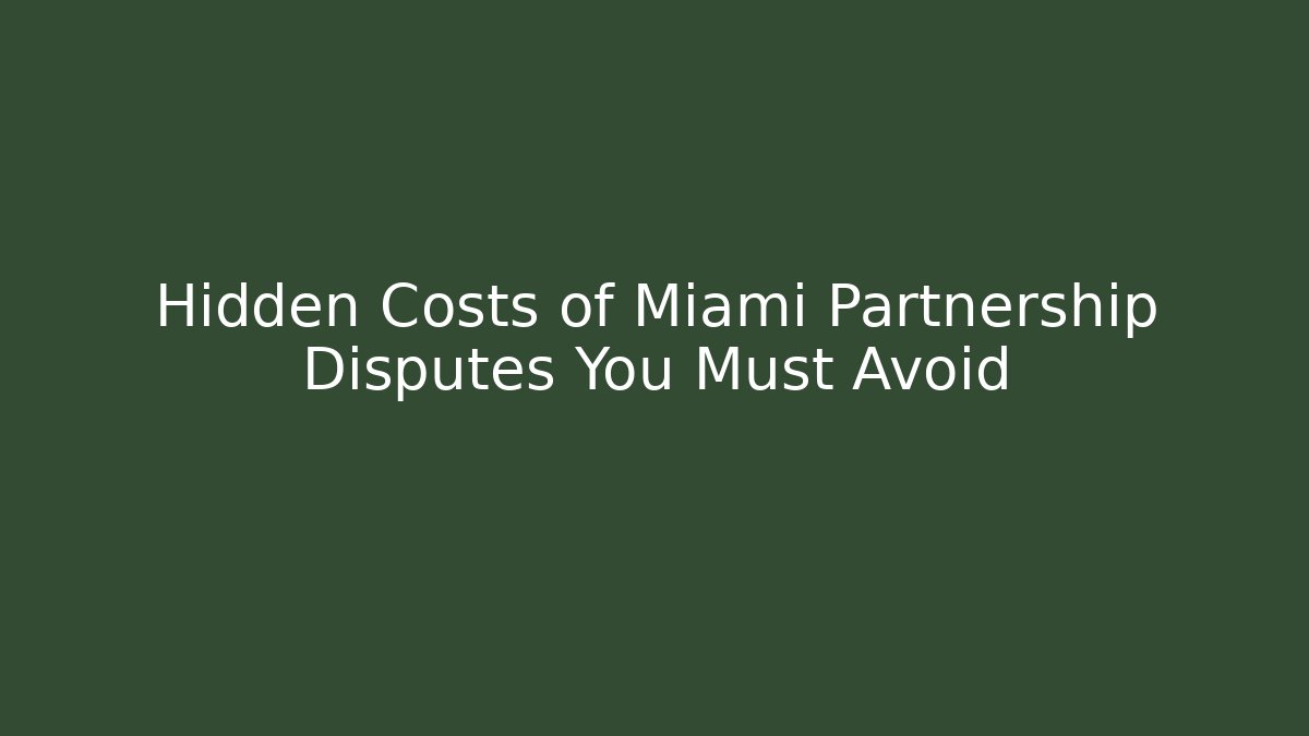 Hidden Costs of Miami Partnership Disputes You Must Avoid