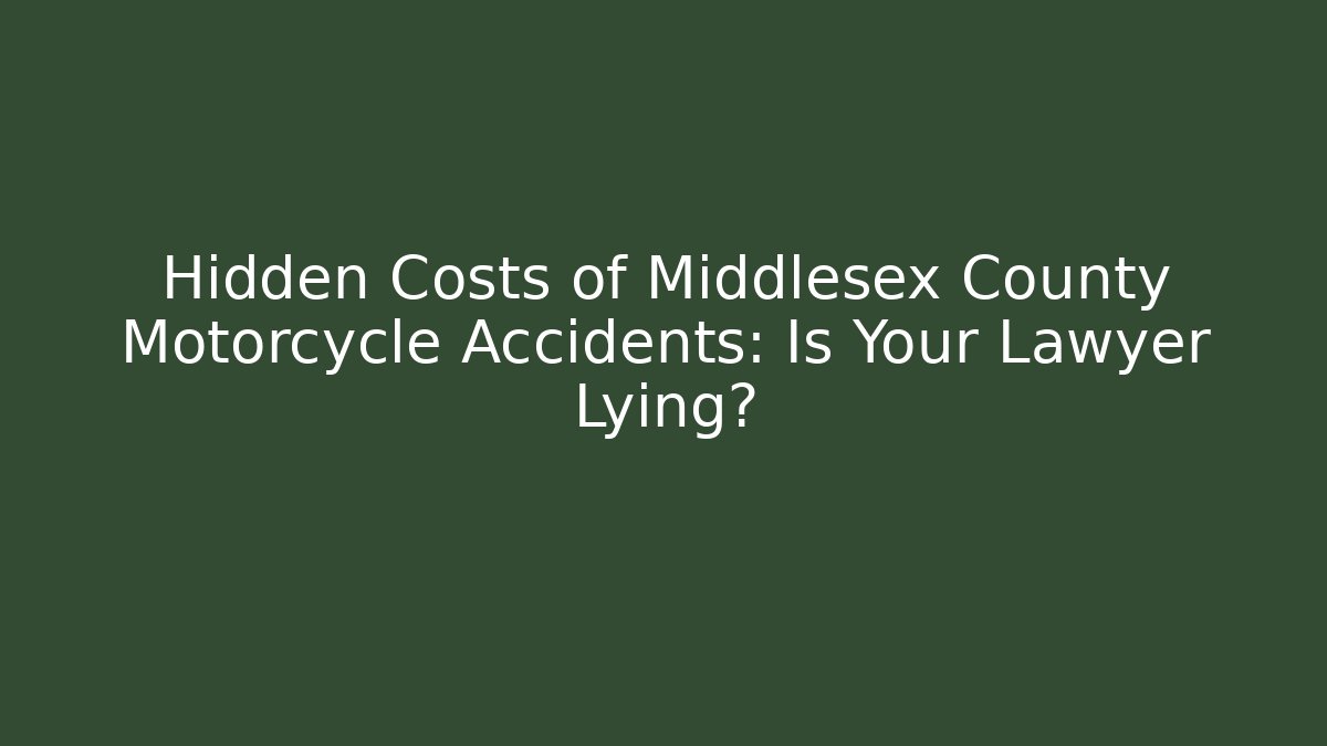 Hidden Costs of Middlesex County Motorcycle Accidents: Is Your Lawyer Lying?