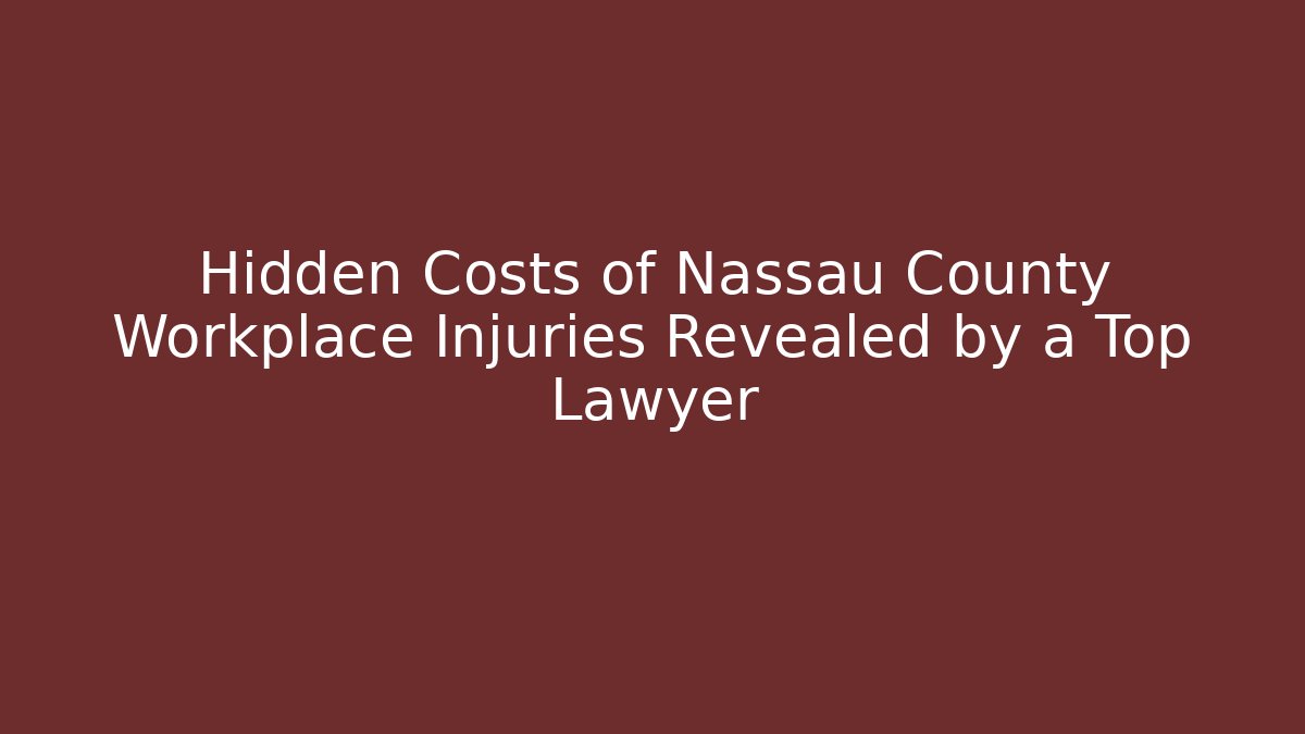 Hidden Costs of Nassau County Workplace Injuries Revealed by a Top Lawyer