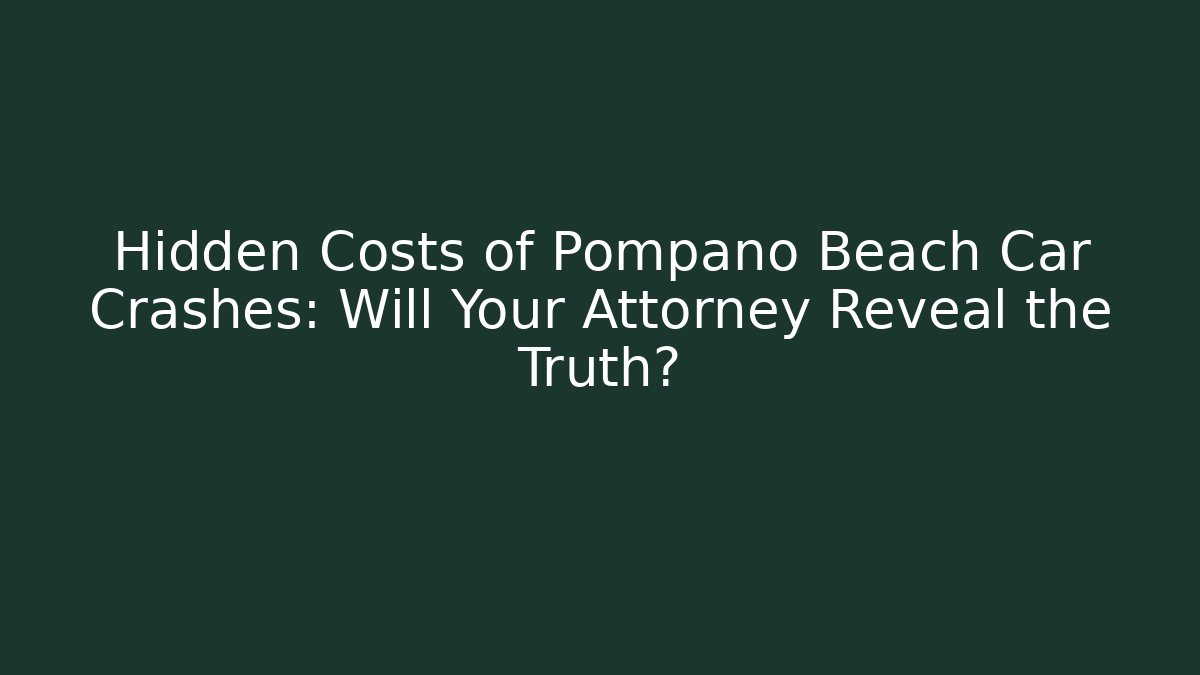 Hidden Costs of Pompano Beach Car Crashes: Will Your Attorney Reveal the Truth? - WealthxGroup