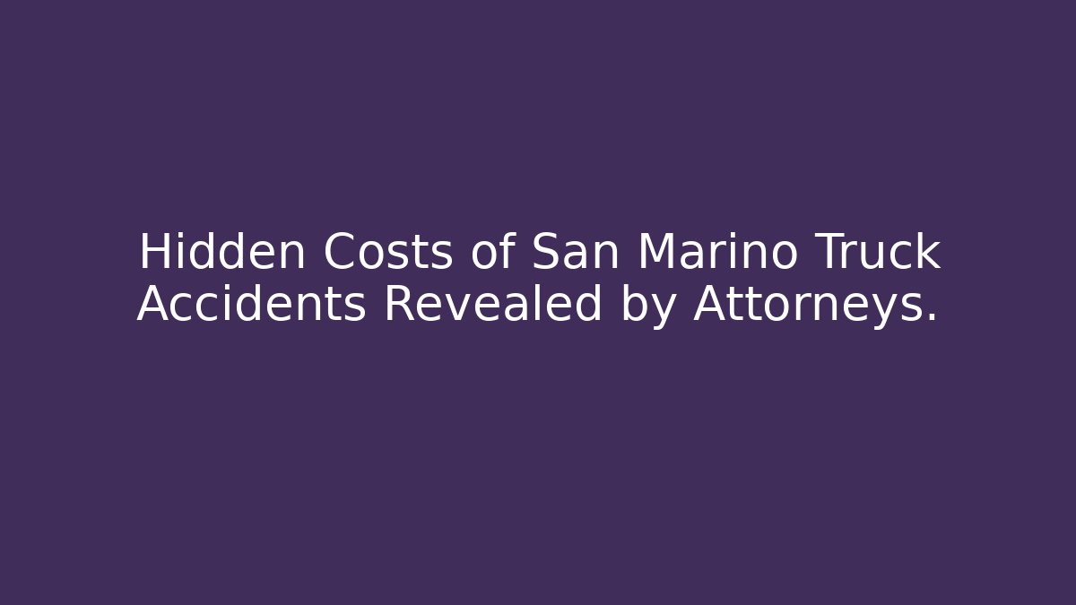 Hidden Costs of San Marino Truck Accidents Revealed by Attorneys.