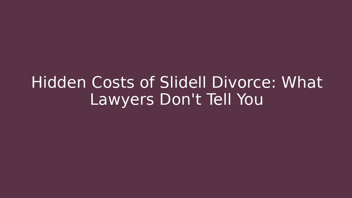 Hidden Costs of Slidell Divorce: What Lawyers Don’t Tell You
