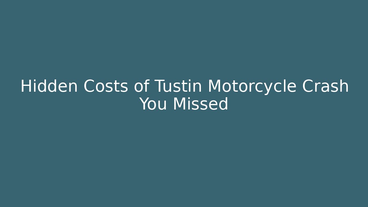 Hidden Costs of Tustin Motorcycle Crash You Missed