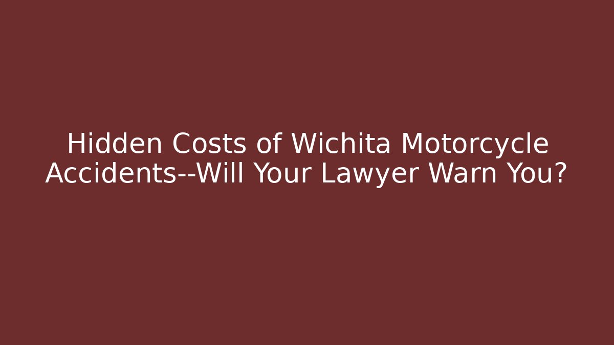 Hidden Costs of Wichita Motorcycle Accidents—Will Your Lawyer Warn You?