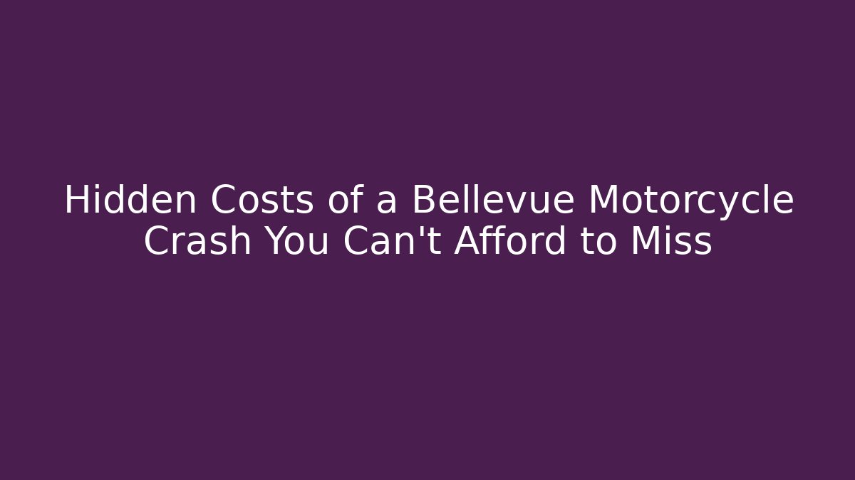 Hidden Costs of a Bellevue Motorcycle Crash You Can't Afford to Miss
