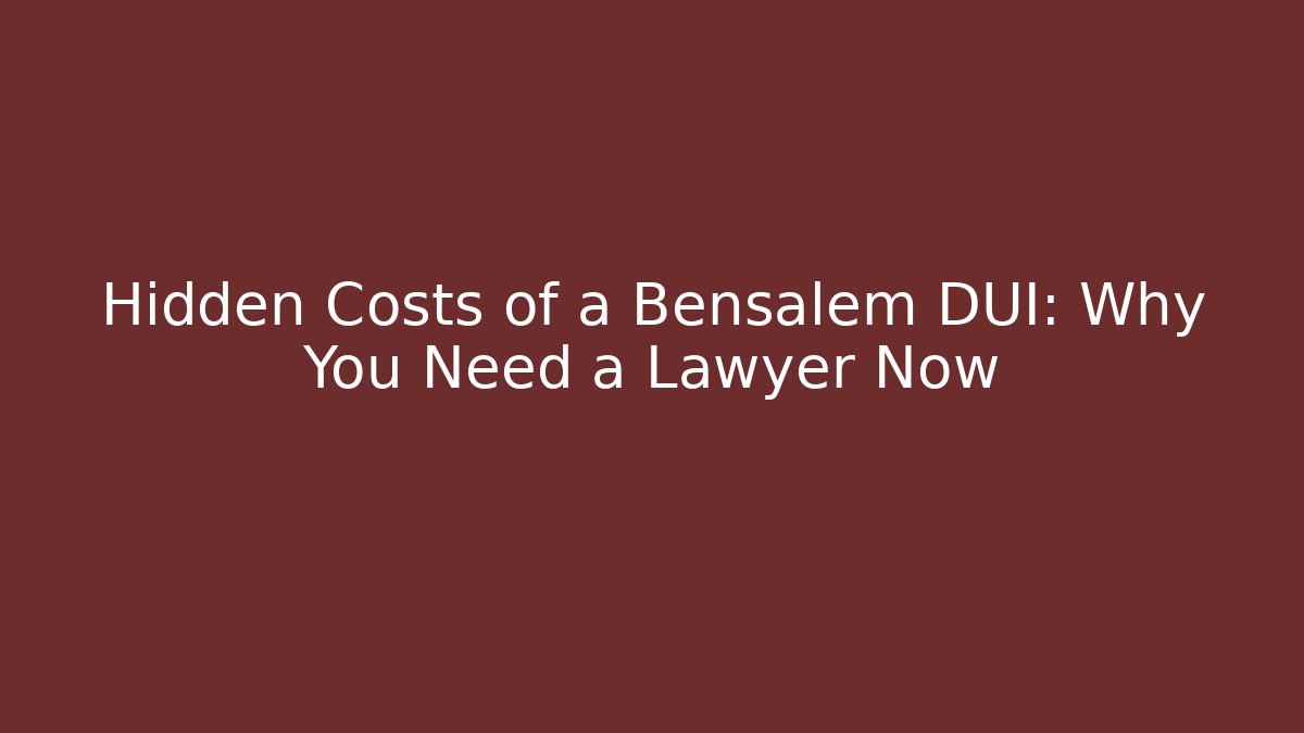 Hidden Costs of a Bensalem DUI: Why You Need a Lawyer Now