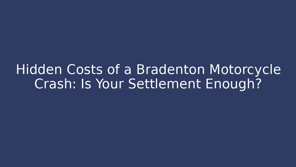Hidden Costs of a Bradenton Motorcycle Crash: Is Your Settlement Enough?