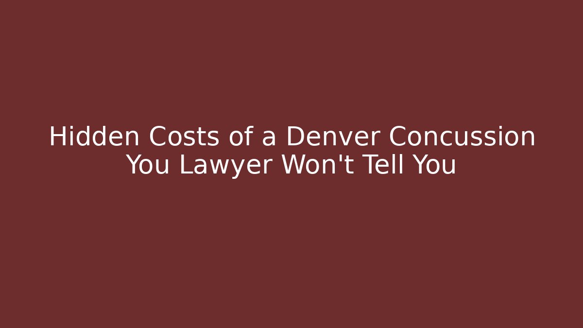 Hidden Costs of a Denver Concussion You Lawyer Won’t Tell You