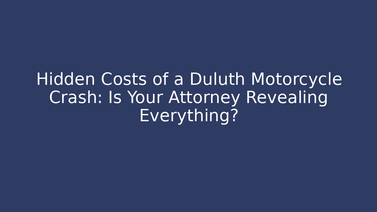 Hidden Costs of a Duluth Motorcycle Crash: Is Your Attorney Revealing Everything?