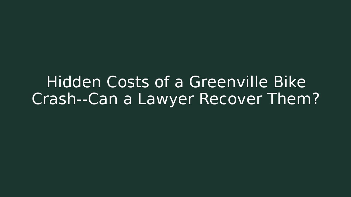Hidden Costs of a Greenville Bike Crash—Can a Lawyer Recover Them?