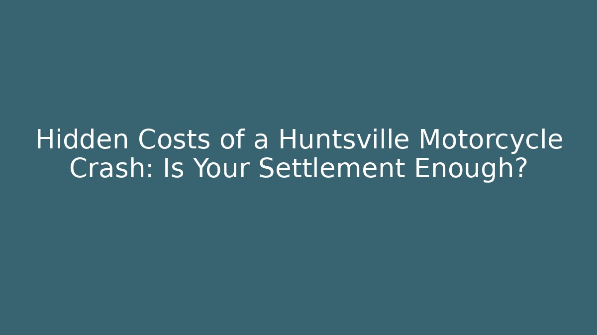 Hidden Costs of a Huntsville Motorcycle Crash: Is Your Settlement Enough?
