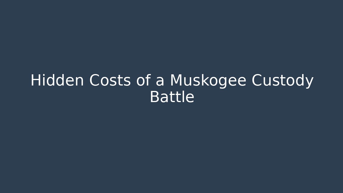 Hidden Costs of a Muskogee Custody Battle