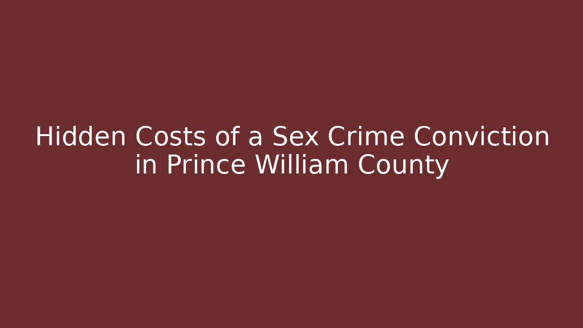 Hidden Costs of a Sex Crime Conviction in Prince William County