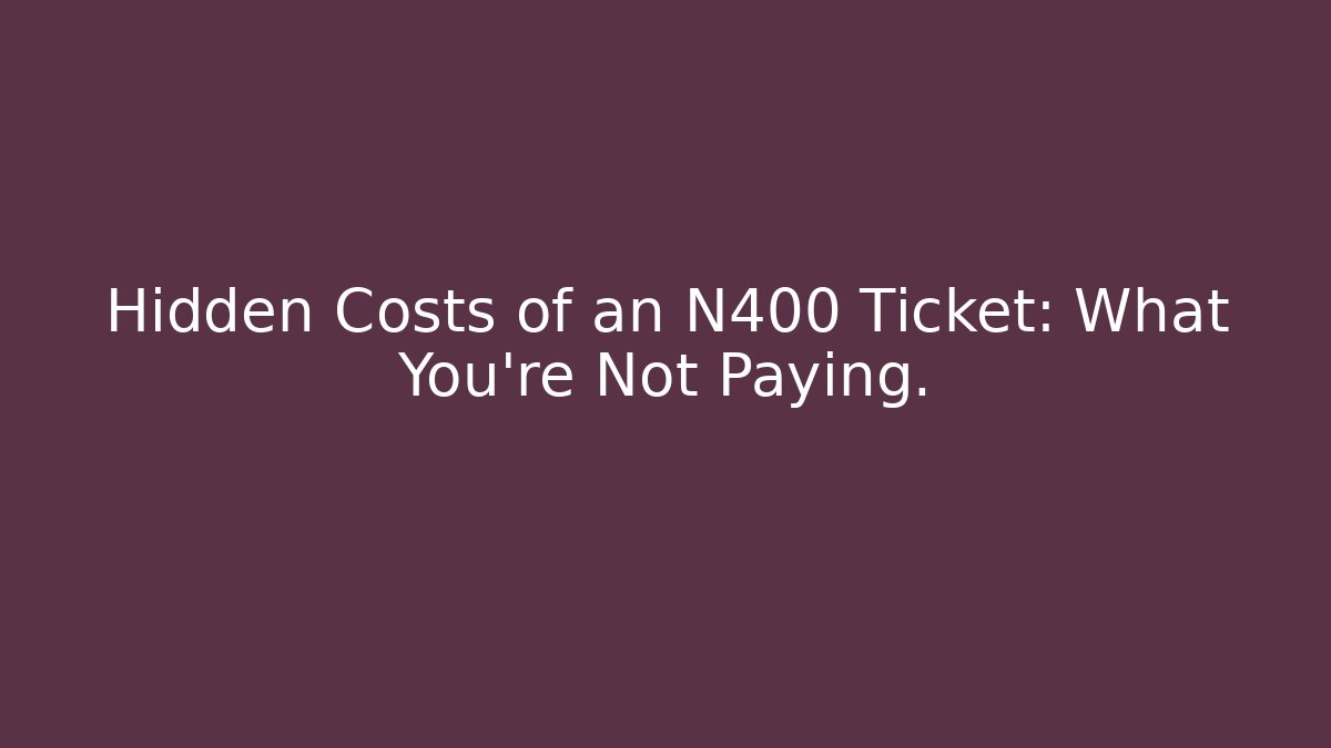 Hidden Costs of an N400 Ticket: What You’re Not Paying.