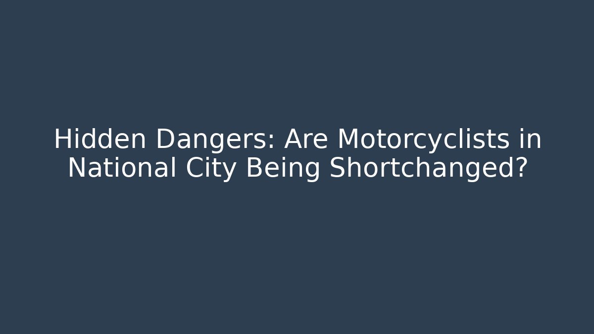 Hidden Dangers: Are Motorcyclists in National City Being Shortchanged?