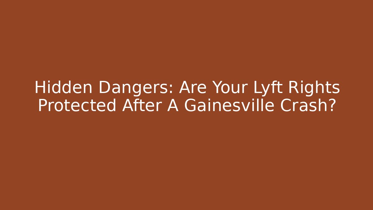 Hidden Dangers: Are Your Lyft Rights Protected After A Gainesville Crash?